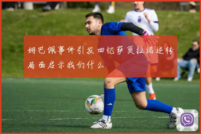 姆巴佩事件引发回忆萨莫拉诺逆转局面启示我们什么